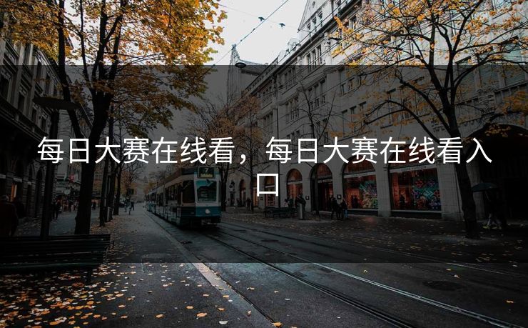 每日大赛在线看，每日大赛在线看入口